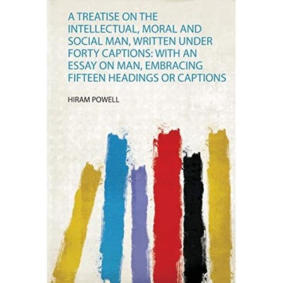 Treatise on the Intellectual, Moral and Social Man, Wri -  NEW Hiram Powell 2020