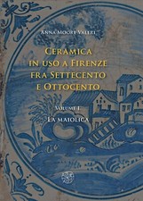 Ceramica in uso a Firenze fra Settecento e Ottocento. Vol. 1: La maiolica