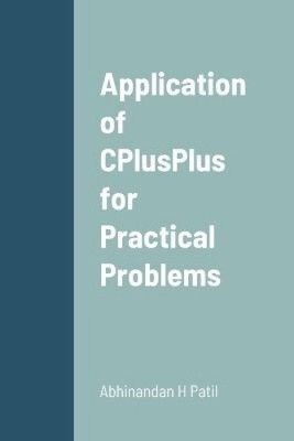 Application of CPlusPlus for Practical Problems by Patil, Abhinandan H.