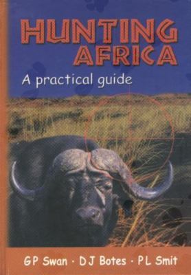 HUNTING AFRICA: A PRACTICAL GUIDE By G P Swan & D J Botes - Hardcover