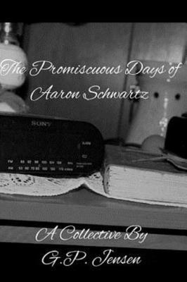 The Promiscuous Days of Aaron Schwartz by Jensen, G. P.