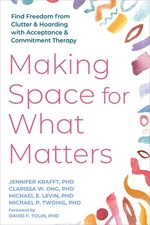 Making Space For What Matters: Find Freedom From Clutter And...