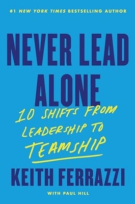 Never Lead Alone: 10 Shifts from Le..., Ferrazzi, Keith