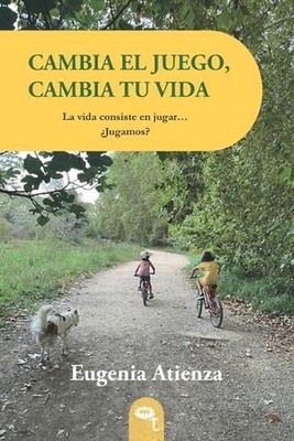 Cambia El Juego, Cambia Tu Vida: La vida consiste en jugar... ?Jugamos? by Eugen