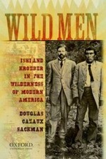 Wild Men: Ishi and Kroeber in the Wilderness of Modern America by Douglas Cazau