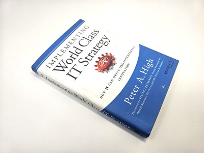 Implementing World Class IT Strategy : How IT Can Drive Organizational SIGNED