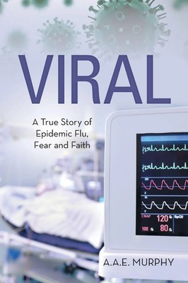 VIRAL | A TRUE STORY OF EPIDEMIC FLU, FEAR AND FAITH | A. A. E. Murphy | Buch