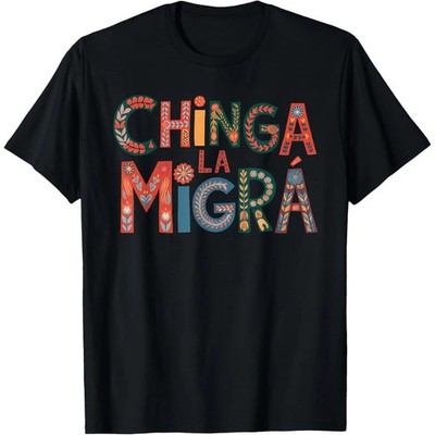 Chinga La Migra T-Shirt Funny Political Meme Graphic Tee Unisex