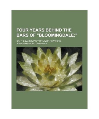 Four Years Behind the Bars of Bloomingdale; Or, the Bankruptcy of Law in New Yor