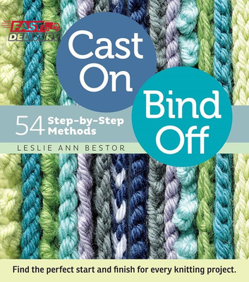 Cast On, Bind Off: 54 Step-By-Step Methods; Find the Perfect Start and Finish fo
