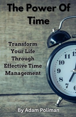 The Power of Time Transform Your Life through Effective Time Management Poliman