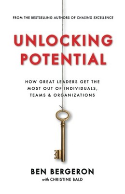 Unlocking Potential: How Great Leaders Get the Most Out of Individuals, Team...