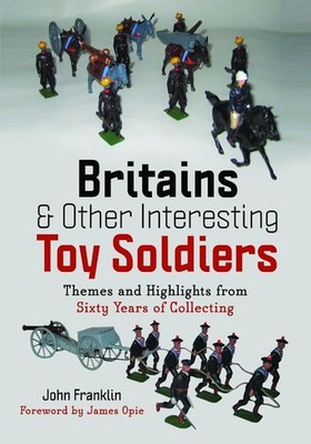 Britains and Other Interesting Toy Soldiers: Themes and Highlights from Sixty Ye
