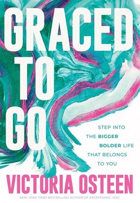 Graced to Go: Step into the Bigger Bolder Life that Belongs to You by Victoria O