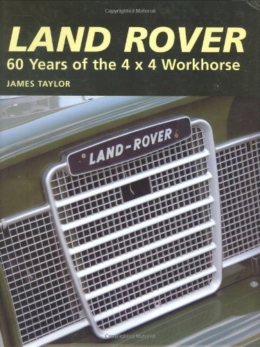 The Land Rover: 60 Years of the 4x4 Workhorse, Taylor, James, Excellent Book