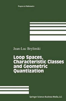 Loop Spaces, Characteristic Classes and Geometric Quantization by Jean-Luc Bryli