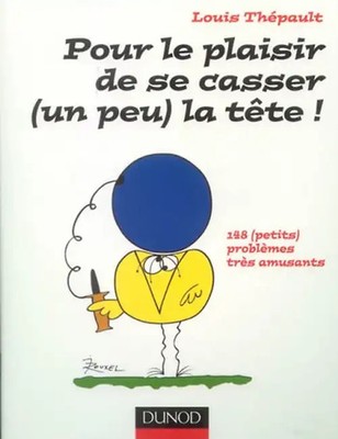 Pour le plaisir de sa casser (un peu) la tête ! : 148 (petits) Problèmes très am