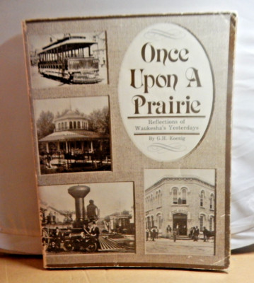 Wisconsin History - Once Upon A Prairie, Waukesha Yesterdays G H Koenig TPB
