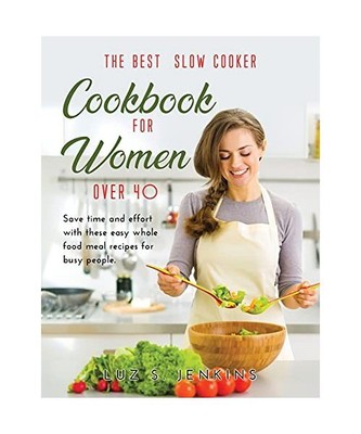 The Best Slow Cooker Cookbook for Women Over 40: Save time and effort with these