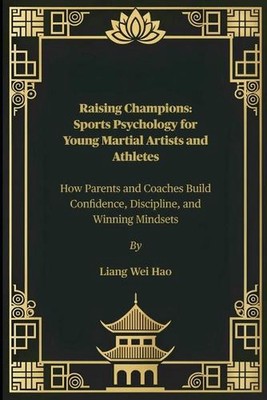 Raising Champions: Sports Psychology for Young Martial Artists and Athletes: How