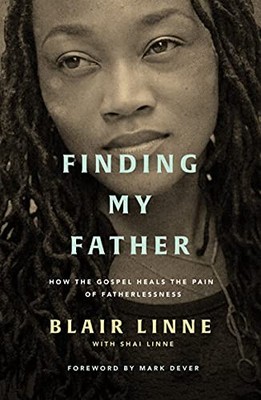 Finding My Father: How the Gospel Heals..., Blair Linne