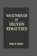 Walkthrough of Oblivion Remastered: A Guide to Mastering Every Quest, Combat Mov