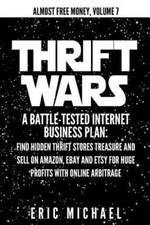Thrift Wars: A Battle-Tested Internet Business Plan: Find Hidden Thrift...