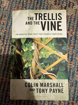 The Trellis and the Vine: The Ministry Mind-Shift That Changes Everything
