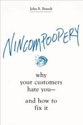 Nincompoopery: Why Your Customers Hate You--and How to Fix It by John R. Brandt