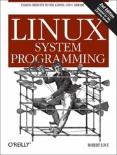 Linux System Programming: Talking Directly to the Kernel and C Library by Love