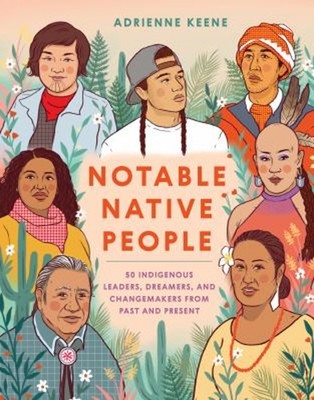 Notable Native People : 50 Indigenous Leaders, Dreamers, and Chan