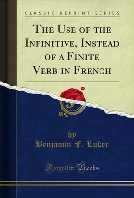 The Use of the Infinitive, Instead of a Finite Verb in French (Classic Reprint)
