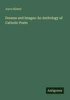 Joyce Kilmer | Dreams And Images: An Anthology Of Catholic Poets | Taschenbuch