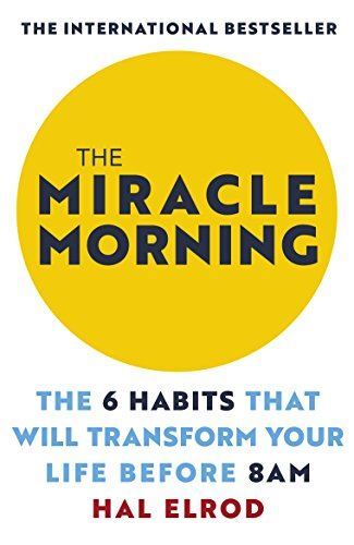 Miracle Morning: The 6 Habits That Will Transform Your Life Before 8AM