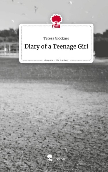 Teresa GlöCkner | Diary Of A Teenage Girl. Life Is A Story - Story.One | Buch-image