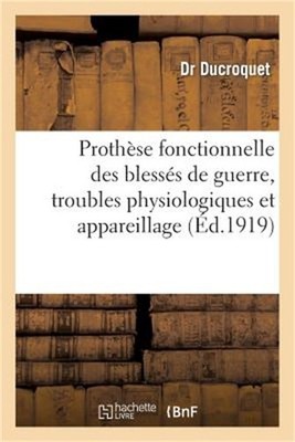 Proth�se Fonctionnelle Des Bless�s de Guerre, Troubles Physiologiques Et Apparei