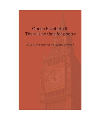 Queen Elizabeth II. There is no time for poetry: 50 years of poems for the Queen