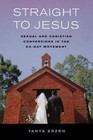 Straight to Jesus : Sexual and Christian Conversions in the Ex-Gay Movement by Tanya Erzen (2006, Paperback)