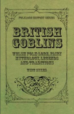 Sikes - British Goblins - Welsh Folk-Lore Fairy Mythology Legends an - X555z