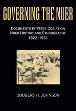 Government the Nuer: Documents by Percy Coriat on Nuer History and Ethnograph...