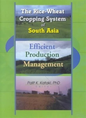 The Rice-Wheat Cropping System of South Asia: by Palit Kataki PAPERBACK