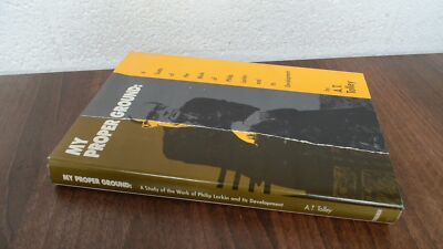 			My Proper Ground: Study of the Work of Philip Larkin and Its Deve		