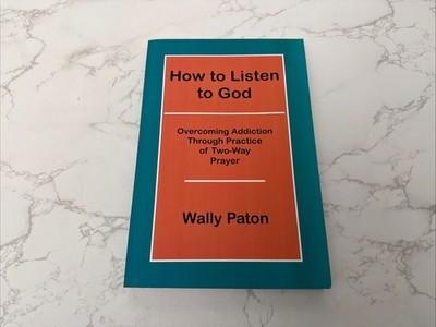 How to Listen to God: Overcoming Addiction Through Practice of Two-Way Praye...