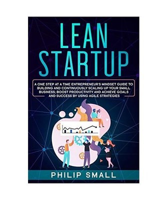 Lean Startup: A One Step At A Time Entrepreneur's Mindset Guide to Building and 