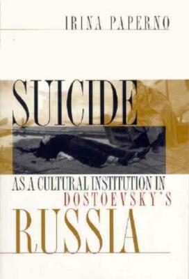 Suicide as a Cultural Institution in Dostoevsky's Russia: Postmodernism, Ob...