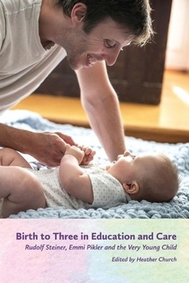 Birth to Three in Education and Care: Rudolf Steiner, Emmi Pikler and the Very Y