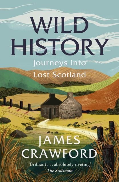Wild History: Journeys into Lost Scotland by James Crawford