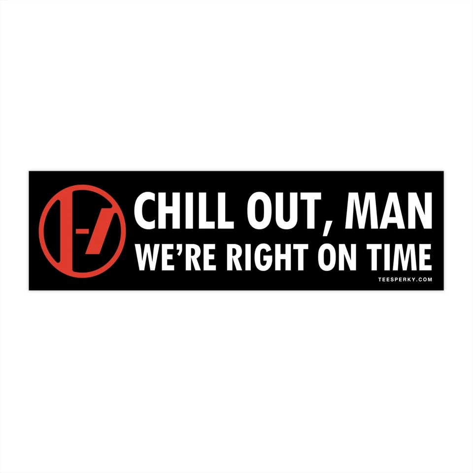STICK-BUZZ Chill Out, Man We're Right On Time - Twenty One Pilots Bumper Sticker
