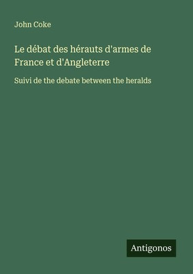 John Coke | Le débat des hérauts d'armes de France et d'Angleterre | Taschenbuch