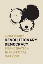 Revolutionary Democracy: Emancipation in Classical Marxism by Soma Marik (Englis